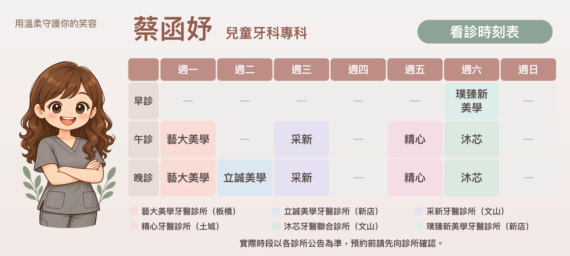 蔡函妤醫師看診時刻表：週一板橋藝大美學牙醫診所午診晚診、週二新店立誠美學牙醫診所晚診、週三文山采新牙醫診所午診晚診、週五土城精心牙醫診所午診晚診、週六新店璞臻新美學牙醫診所早診與文山沐芯牙醫聯合診所午診晚診